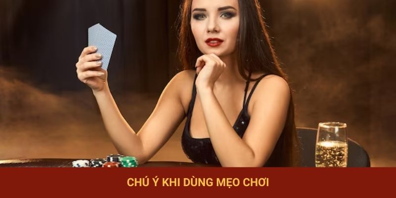 Chú ý khi dùng mẹo chơi
