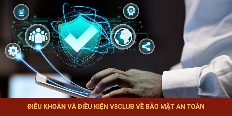 Điều khoản và điều kiện V8Club về bảo mật an toàn