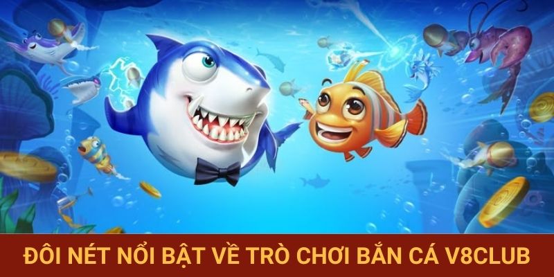 Đôi nét nổi bật về trò chơi bắn cá V8club