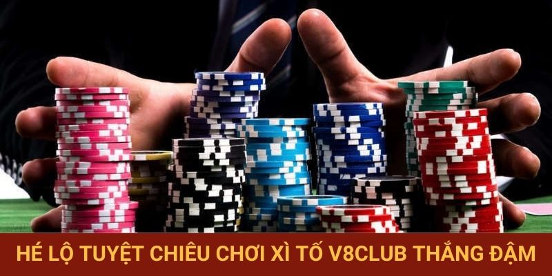 Hé lộ tuyệt chiêu chơi xì tố V8club thắng đậm