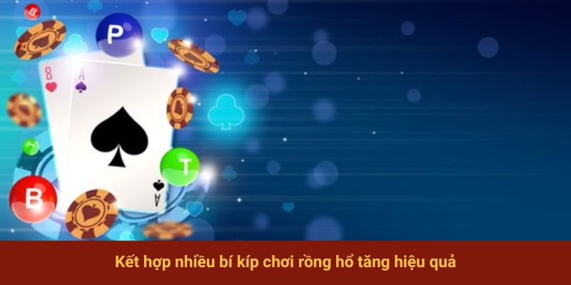 Kết hợp nhiều bí kíp chơi rồng hổ tăng hiệu quả