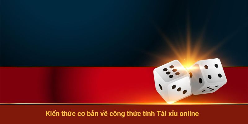 Kiến thức cơ bản về công thức tính Tài xỉu online