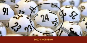 Mẹo Chơi Keno | Bật Mí 5 Chiến Thuật Dễ Trúng Cho Tân Binh