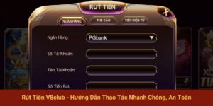 Rút Tiền V8club - Hướng Dẫn Thao Tác Nhanh Chóng, An Toàn