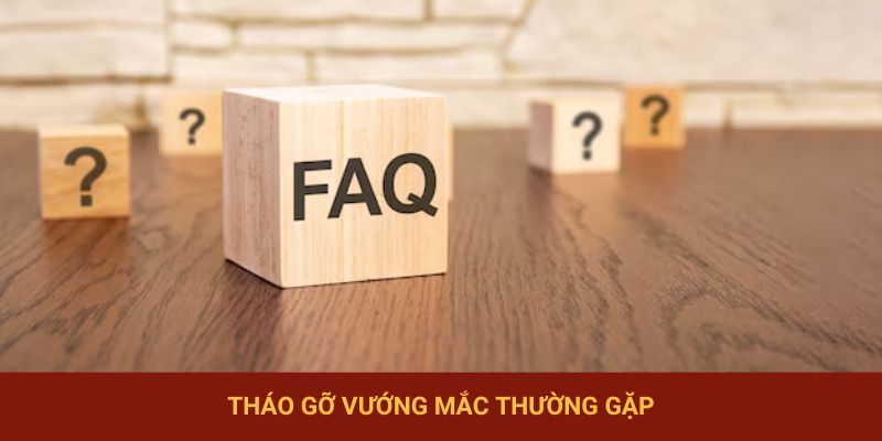 Tháo gỡ vướng mắc thường gặp