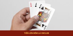 Tiến Lên Đếm Lá V8club – Bật Mí Cách Chơi Bài Bản Từ A - Z